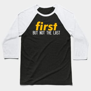 First but not the last Baseball T-Shirt